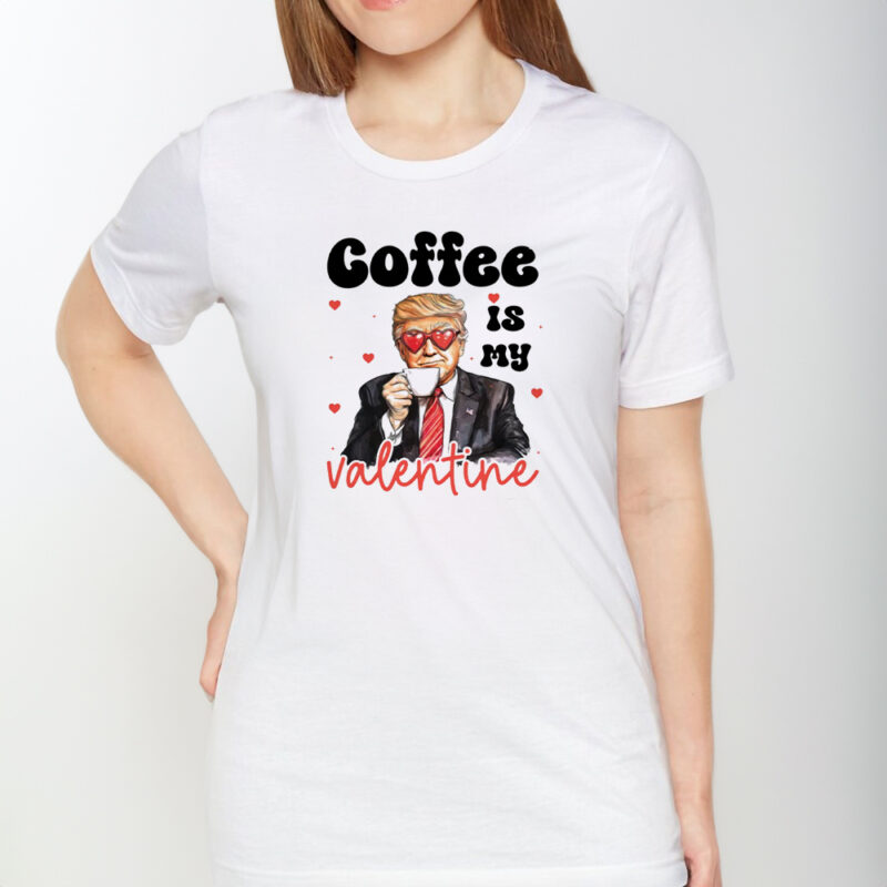 Coffee is my Valentine: Show Your Love with a Trump Valentine Shirt 8 Coffee is my valentine, Trump Valentine Shirt