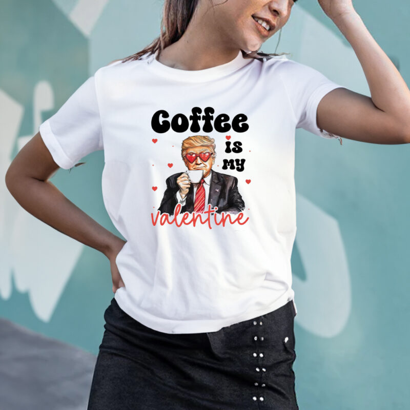 Coffee is my Valentine: Show Your Love with a Trump Valentine Shirt 10 Coffee is my valentine, Trump Valentine Shirt2