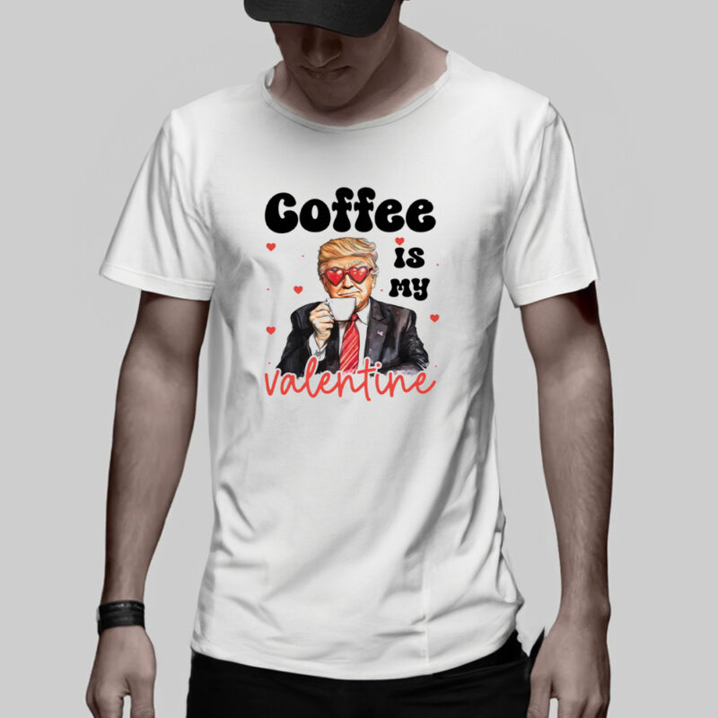 Coffee is my Valentine: Show Your Love with a Trump Valentine Shirt 11 Coffee is my valentine, Trump Valentine Shirt3