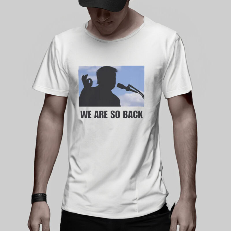 Show Your Support: Donald Trump 2025 We Are So Back T-Shirt 11 Donald Trump 2025 We Are So Back Shirt3