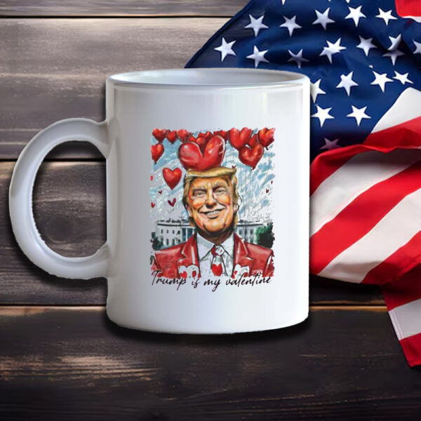 Love Trump Mug, Trump Is My Valentine, President Lover Mug3