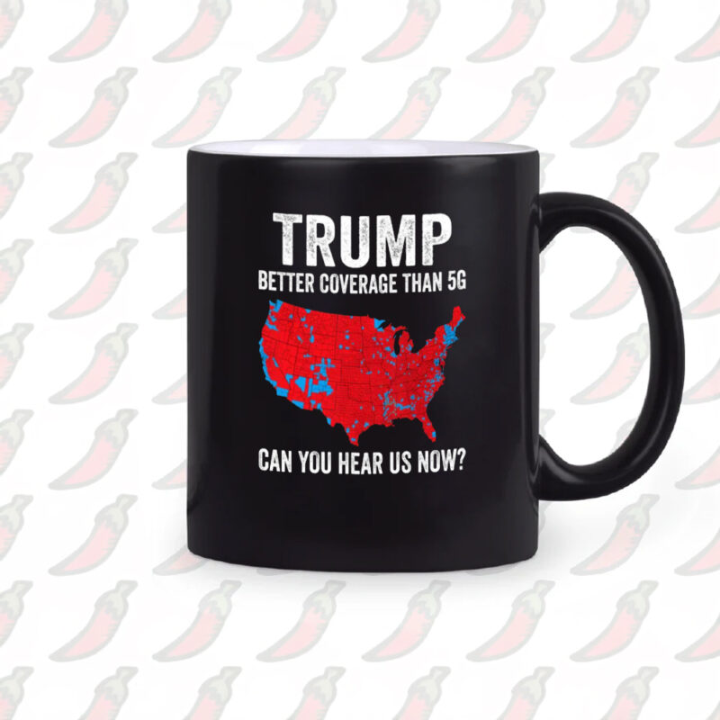 TRUMP: Better Coverage Than 5G Mug 10 TRUMP Better Coverage Than 5G Mug2