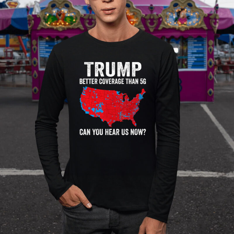 TRUMP: Unparalleled Coverage Beyond 5G 9 TRUMP Better Coverage Than 5G Shirt1