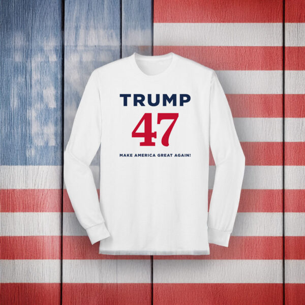 Trump 47 Make America Great Again Long Sleeve T-Shirt