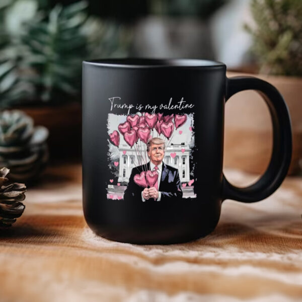 Trump 47 Mug, Trump Love Mug, Trump Is My Valentine Mug3