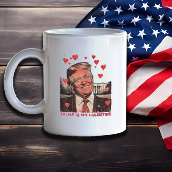 Trump Is My Valentine Mug Funny Trump Lover Valentine's Day Gift Valentine Trump Mug3