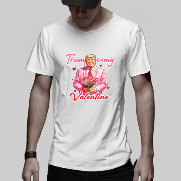 Trump Is My Valentine T-shirt, Trump Valentine's Day Shirt3