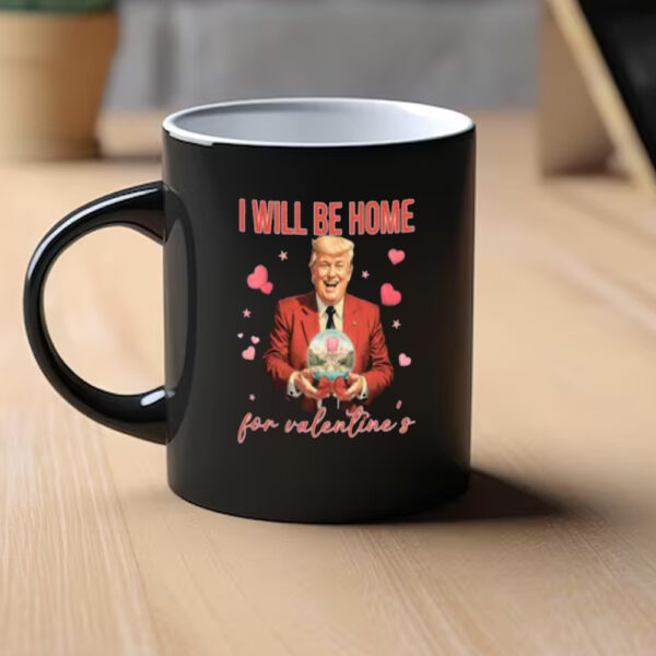 Trump Love Mug, I Will Be Home for Valentine Mug1