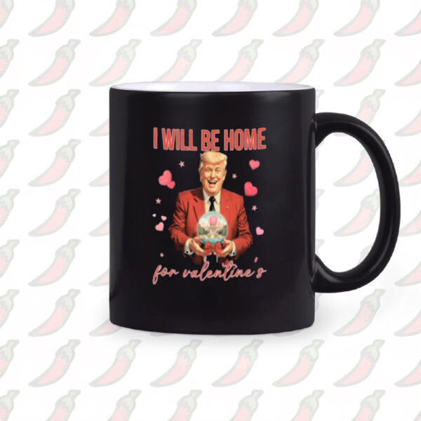 Trump Love Mug, I Will Be Home for Valentine Mug2