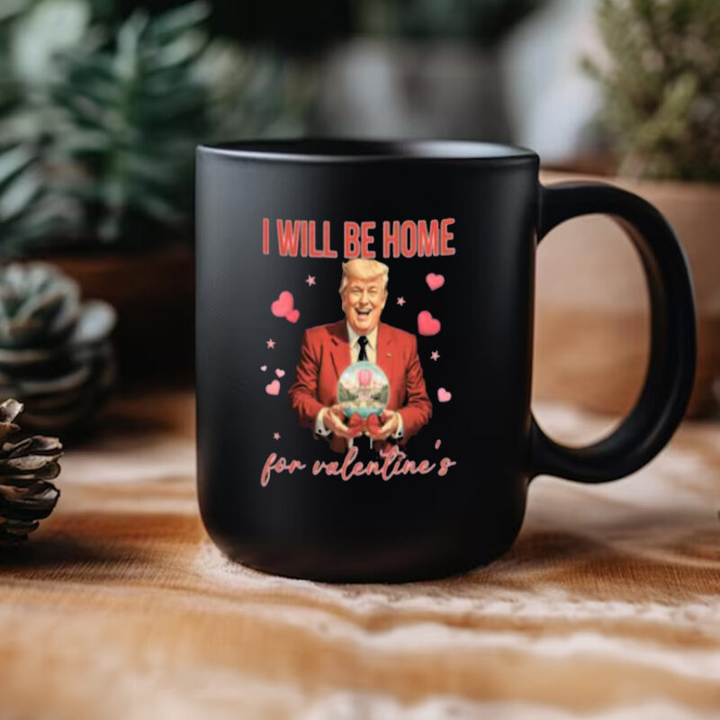 Show Your Love with the Trump Love Mug: Valentine's Day Special 11 Trump Love Mug, I Will Be Home for Valentine Mug3