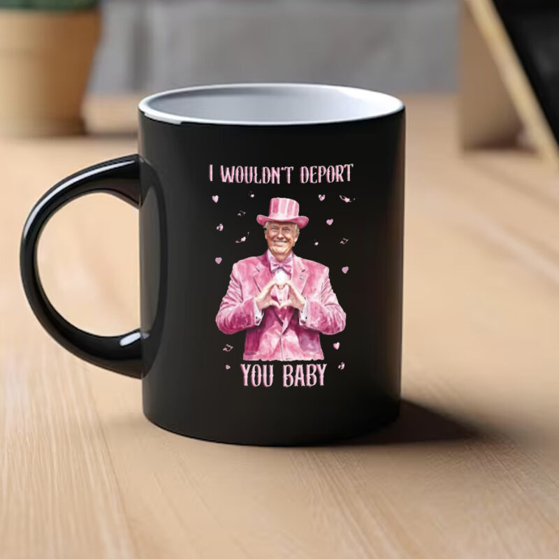 Trump Lover Mug: Show Your Support with the "I Wouldn't Deport You Baby" Mug 9 Trump Lover Mug, I Wouldn't Deport You Baby Mug1