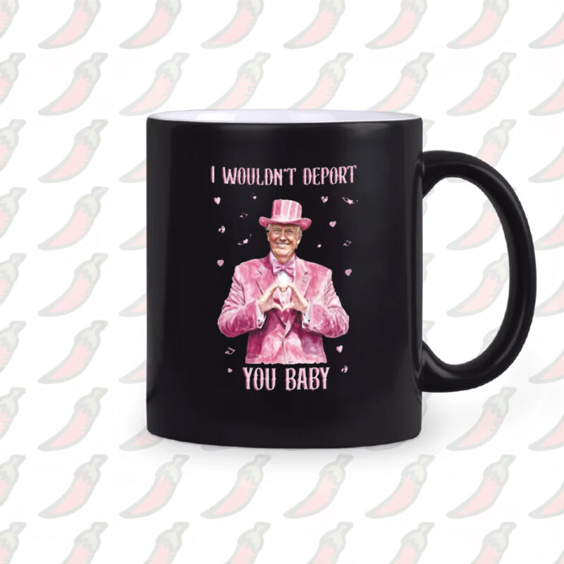 Trump Lover Mug: Show Your Support with the "I Wouldn't Deport You Baby" Mug 10 Trump Lover Mug, I Wouldn't Deport You Baby Mug2
