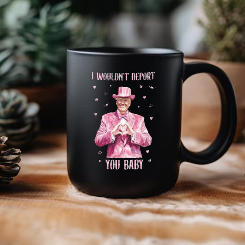 Trump Lover Mug: Show Your Support with the "I Wouldn't Deport You Baby" Mug 11 Trump Lover Mug, I Wouldn't Deport You Baby Mug3
