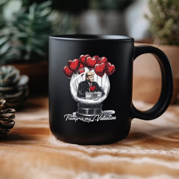 Trump President Mug, Trump Is My Valentine Mug, MAGA Mug3