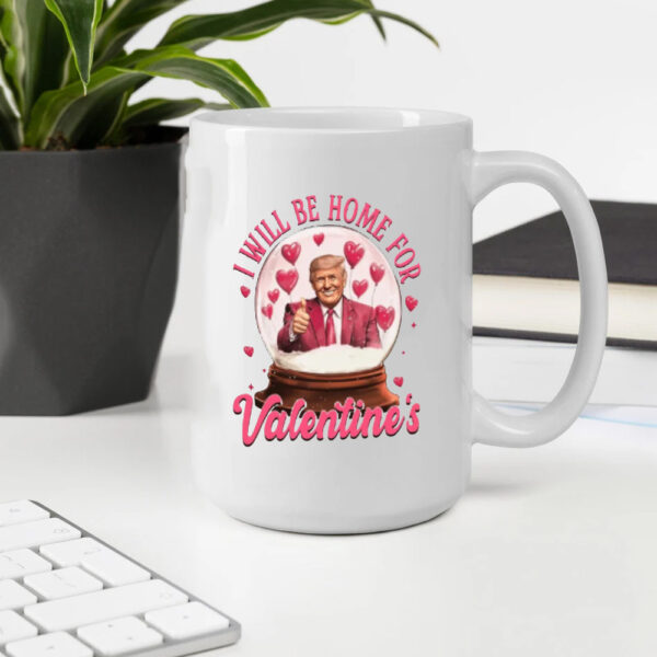 Trump Valentine Mug, I Will Be Home Mug, Valentines Day Mug2