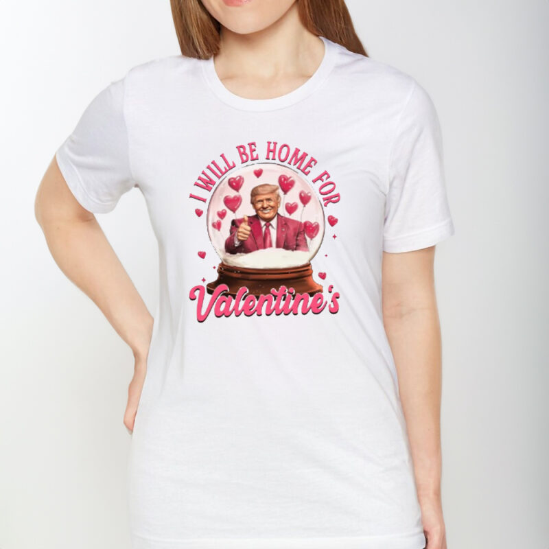 Show Your Love with the Trump Valentine Shirt: "I Will Be Home" for Valentine's Day 8 Trump Valentine Shirt, I Will Be Home Shirt, Valentines Day Shirt