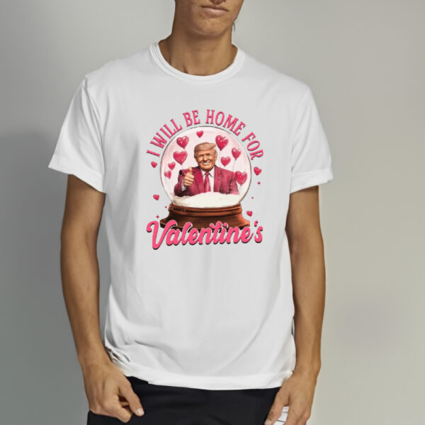 Trump Valentine Shirt, I Will Be Home Shirt, Valentines Day Shirt1