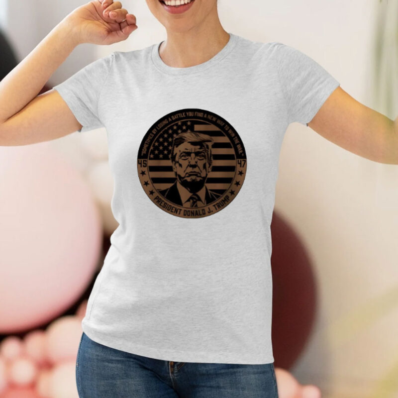 45 47 Donald J Trump: Sometimes Losing a Battle Leads to Victory 8 45-47-Donald-J-Trump-sometimes-by-losing-a-battle-you-find-a-new-way-to-win-the-war-shirt