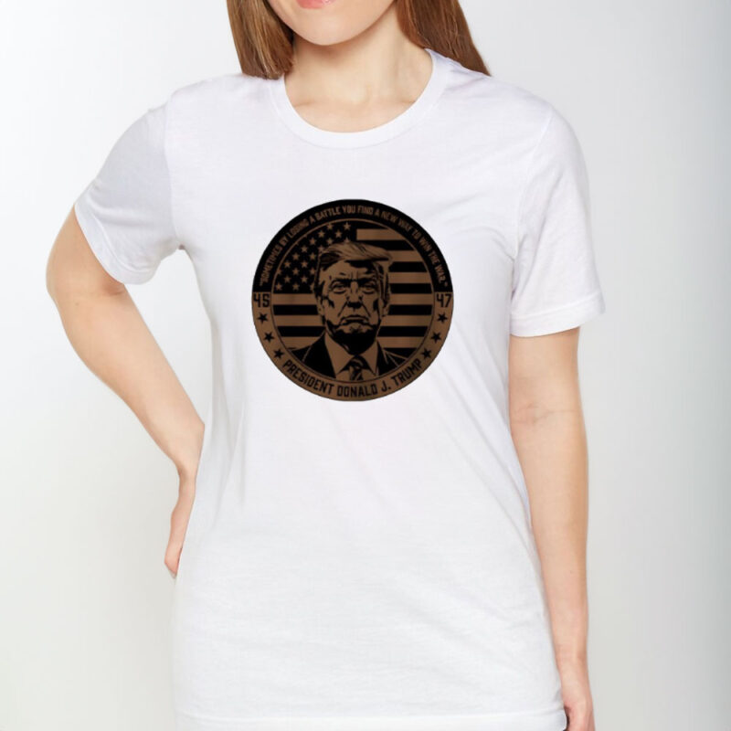 45 47 Donald J Trump: Sometimes Losing a Battle Leads to Victory 9 45-47-Donald-J-Trump-sometimes-by-losing-a-battle-you-find-a-new-way-to-win-the-war-shirt1