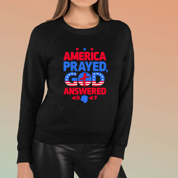 America-Prayed-God-Answered-Donald-Trump-45-47-shirt