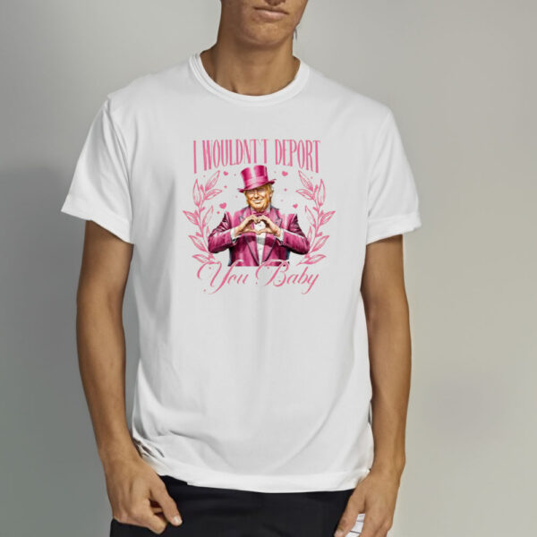 Cupid's-Favorite-President-Shirt,-I-Wouldn't-Deport-You-Baby-Trump-Shirt2