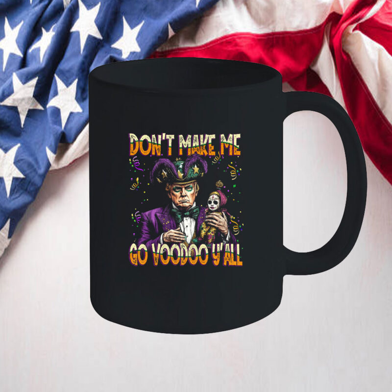 Don't Make Me Go Voodoo Y' All, Trump Mardi Gras Mug 10 Don't Make Me Go Voodoo Y' All, Trump Mardi Gras Mug