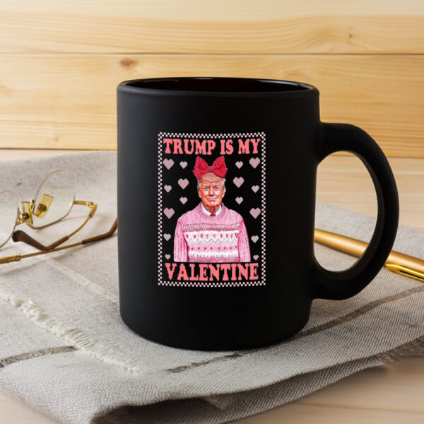Funny Valentine's Day Mug, Trump is My Valentine Mug