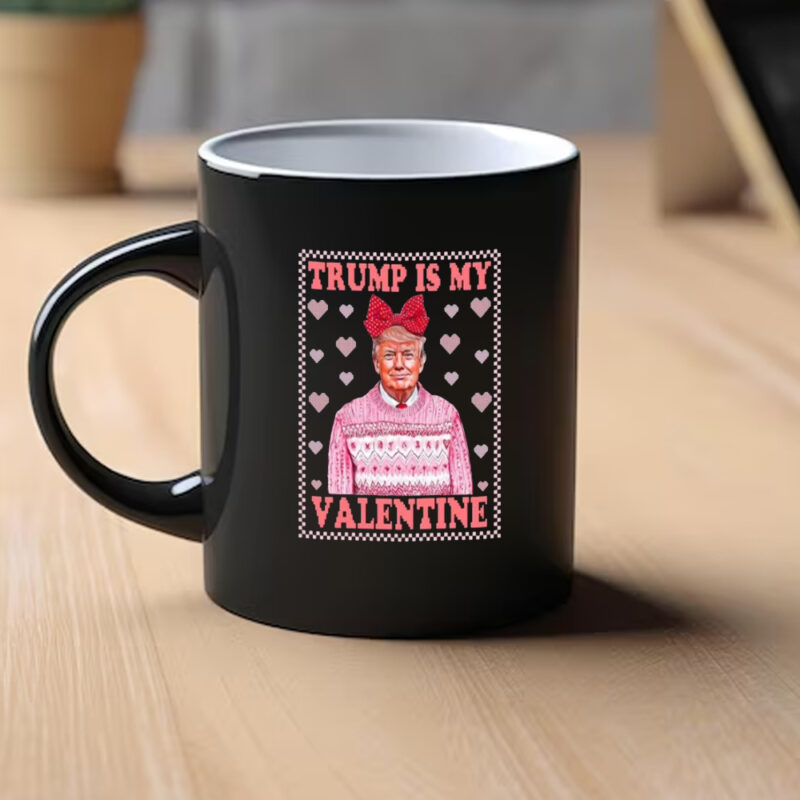Trump is My Valentine: The Perfect Mug for a Hilarious Valentine's Day 9 Funny Valentine's Day Mug, Trump is My Valentine Mug1