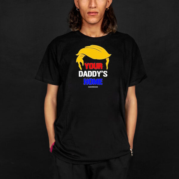 Funny Your Daddy’s Home Trump T-shirt