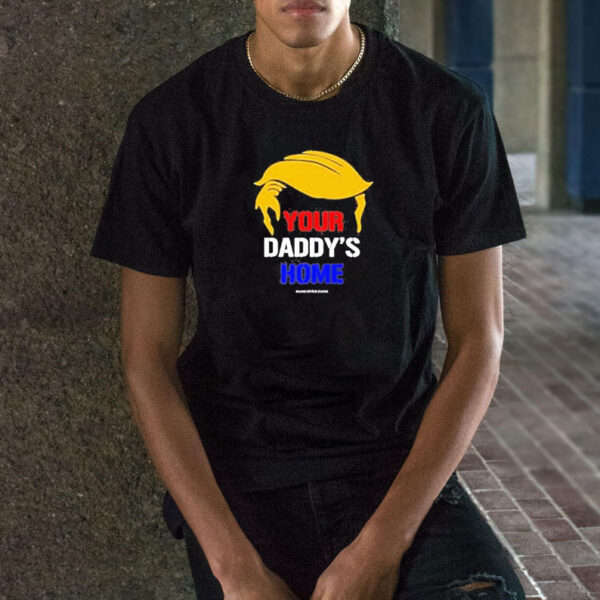 Funny Your Daddy’s Home Trump T-shirt