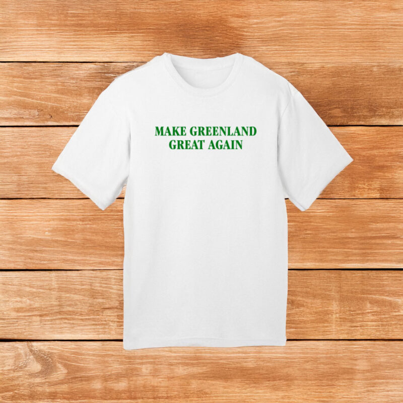 Make Greenland Great Again T-Shirt 6 Make Greenland Great Again T-Shirt