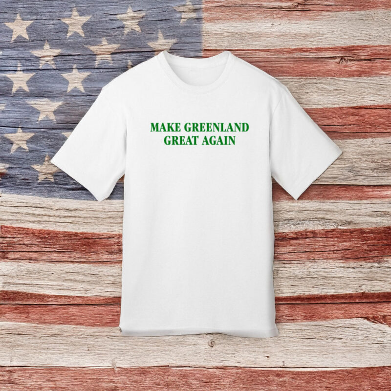 Make Greenland Great Again T-Shirt 7 Make Greenland Great Again T-Shirt