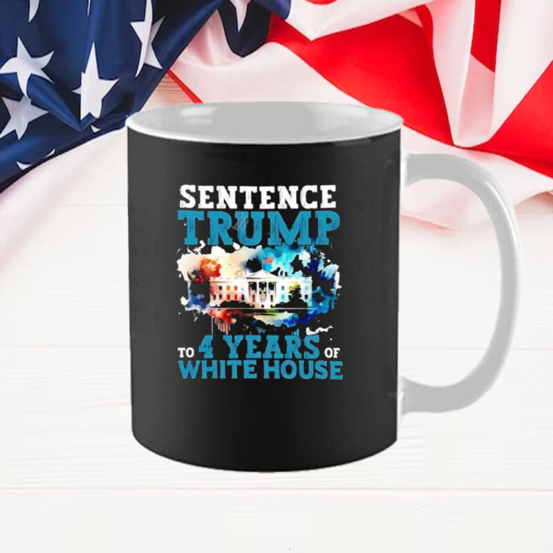 Sentence Trump To 4 Years Of White House Mug 9 Sentence Trump To 4 Years Of White House Mug