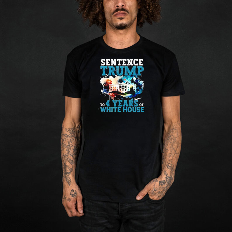 Sentence Trump To 4 Years Of White House shirt 10 Sentence Trump To 4 Years Of White House shirt