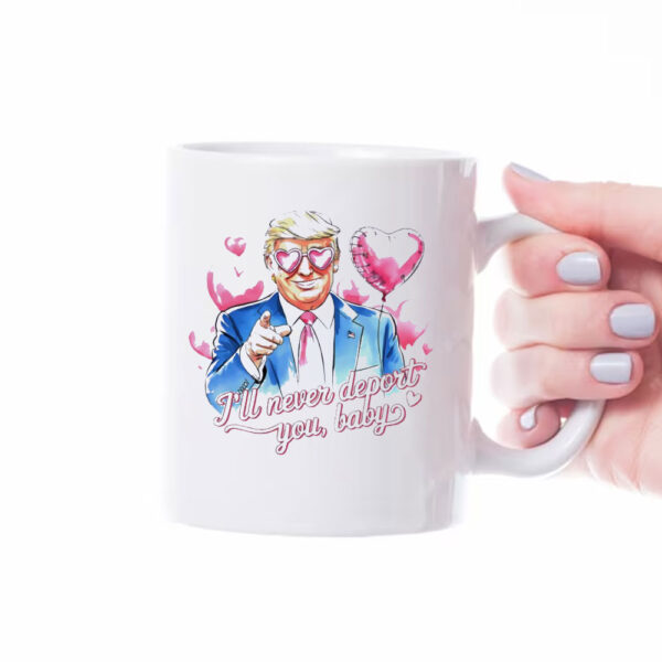 Trump I’ll never deport you baby Valentine’s day Mug