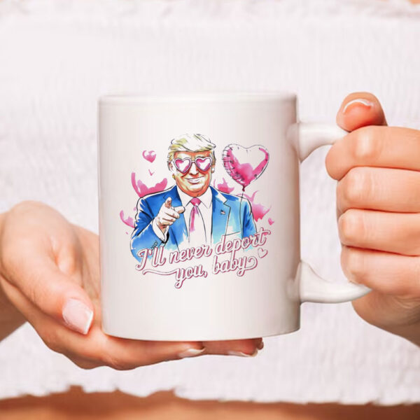 Trump I’ll never deport you baby Valentine’s day Mug