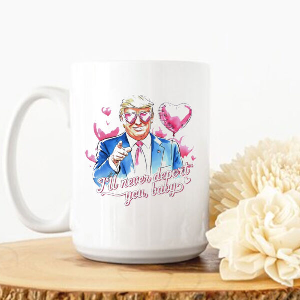 Trump I’ll never deport you baby Valentine’s day Mug