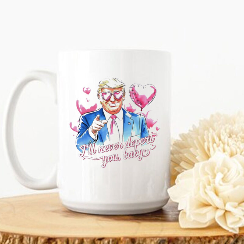 Trump I’ll never deport you baby Valentine’s day Mug 10 Trump I’ll never deport you baby Valentine’s day Mug