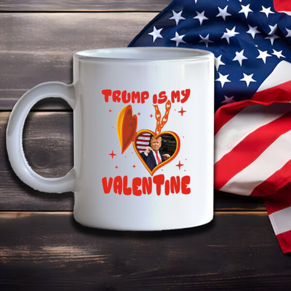 Trump Is My Valentine, Funny Trump, Valentine Mug3