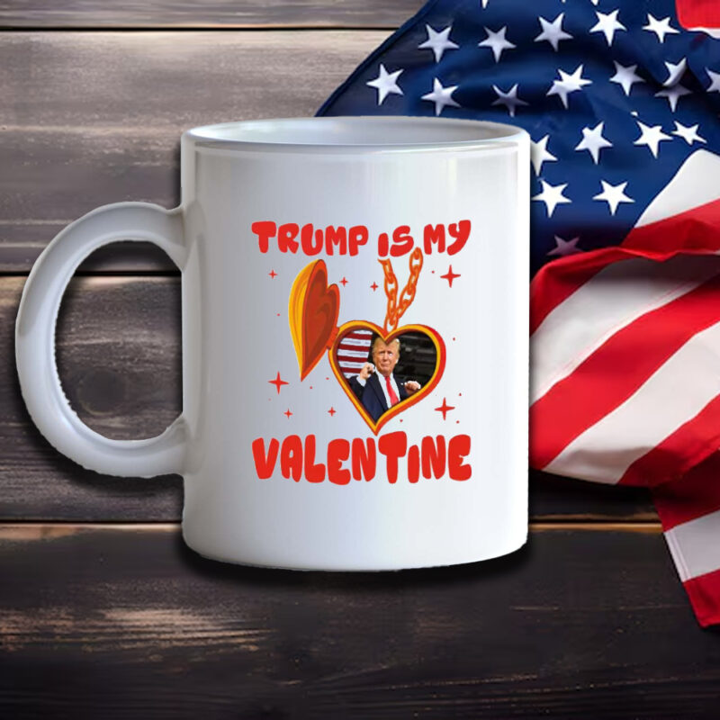 Trump Is My Valentine: The Perfect Mug for Your Conservative Sweetheart 11 Trump Is My Valentine, Funny Trump, Valentine Mug3