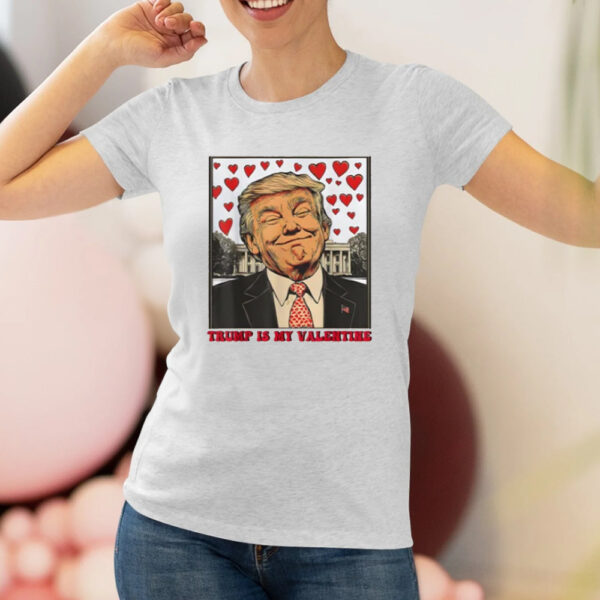 Trump Is My Valentine Shirt, Trump Valentine's Day T-shirt, Valentine Trump Shirt