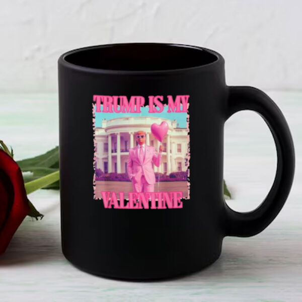 Trump Is My Valentine Trump Valentine’s Day 2025 Mug