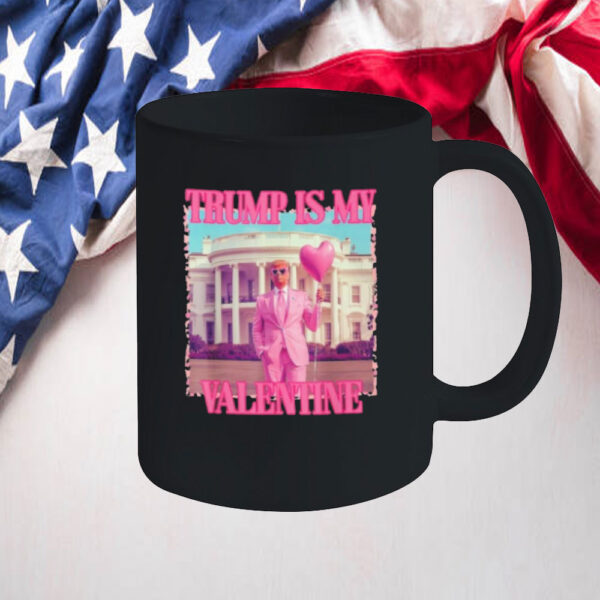 Trump Is My Valentine Trump Valentine’s Day 2025 Mug