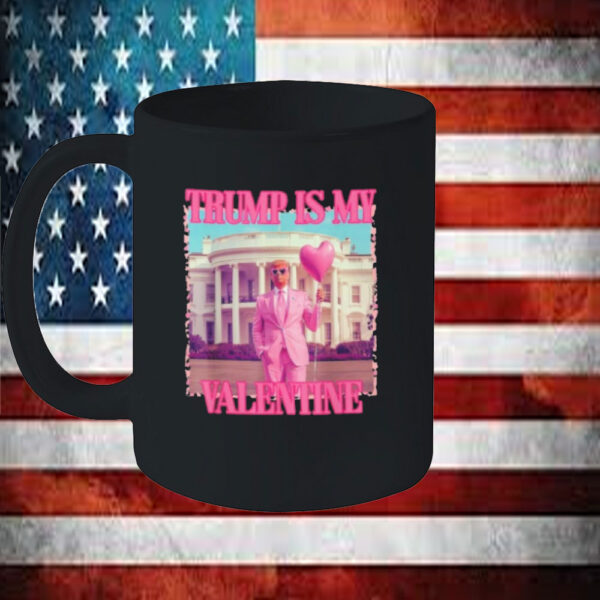 Trump Is My Valentine Trump Valentine’s Day 2025 Mug