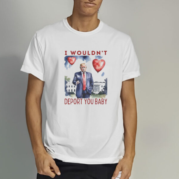 Trump-Valentine-I-Wouldn’t-Deport-You-2025-Shirt2