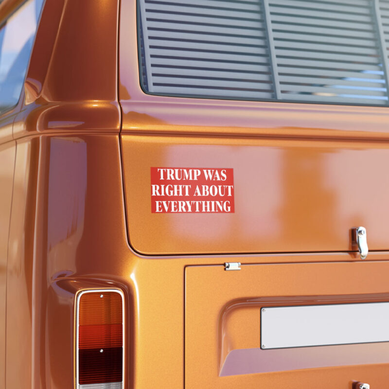 Trump Was Right About Everything: The Ultimate Bumper Sticker for Patriots 8 Trump Was Right About Everything Bumper Stickers