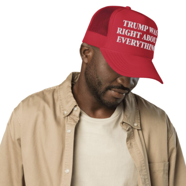 Trump Was Right About Everything Foam Trucker Hat