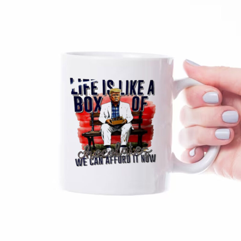 Trump life is like a box of chocolates we can afford it now Mug 8 Trump life is like a box of chocolates we can afford it now Mug