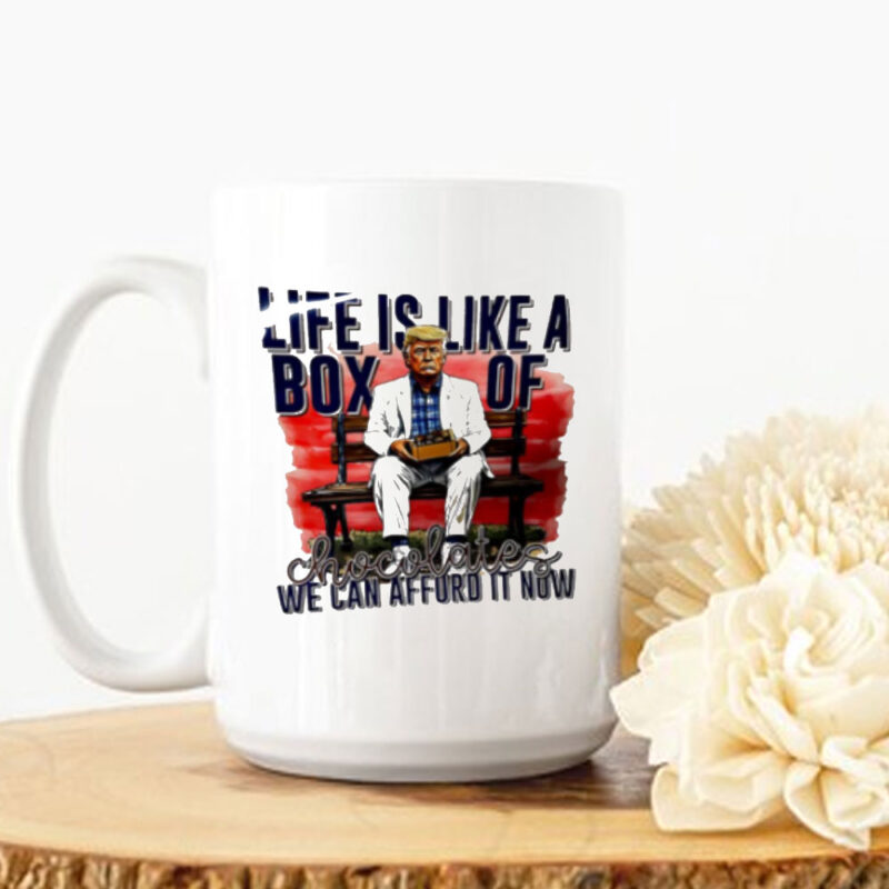 Trump life is like a box of chocolates we can afford it now Mug 10 Trump life is like a box of chocolates we can afford it now Mug