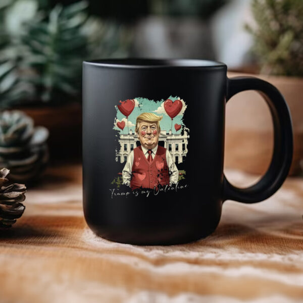 Valentine Trump 2025, Trump Is My Valentine Mug, Trump Lover Mug3